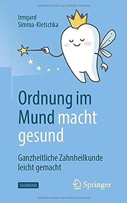 Ordnung im Mund macht gesund: Ganzheitliche Zahnheilkunde leicht gemacht