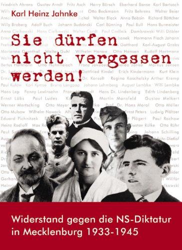 Sie dürfen nicht vergessen werden!: Widerstand gegen die NS-Diktatur in Mecklenburg 1933-1945