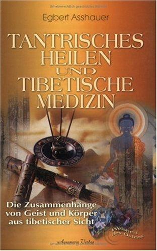 Tantrisches Heilen und tibetische Medizin. Die Zusammenhänge von Geist und Körper aus tibetischer Sicht