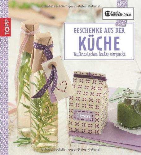 Die kreative Manufaktur - Geschenke aus der Küche: Kulinarisches lecker verpackt