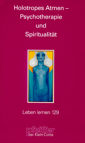 Holotropes Atmen - Psychotherapie und Spiritualität (Leben Lernen 129)