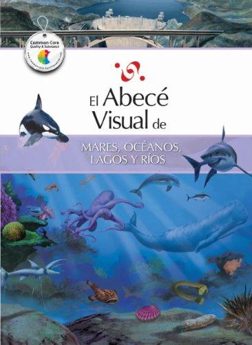 El Abece Visual de Mares, Oceanos, Lagos y Rios = The Illustrated Basics of Seas, Oceans, Lakes, and Rivers