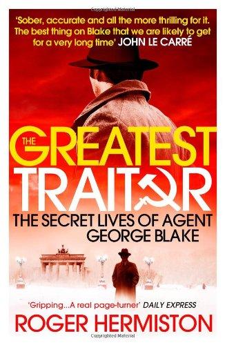 The Greatest Traitor: The Secret Lives of Agent George Blake