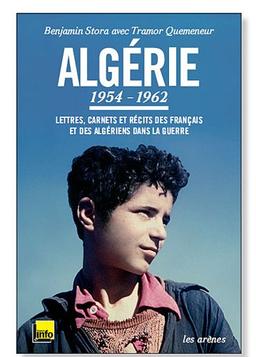 Algérie, 1954-1962 : lettres, carnets et récits des Français et des Algériens dans la guerre