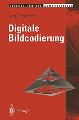 Digitale Bildcodierung: Repräsentation, Kompression und Übertragung von Bildsignalen (Information und Kommunikation)