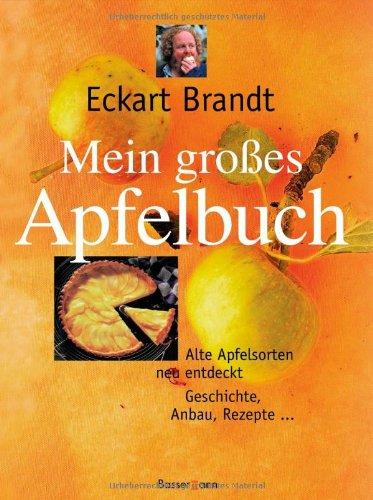 Mein großes Apfelbuch: Alte Apfelsorten neu entdeckt. Geschichte, Anbau, Rezepte: Alte Apfelsorten neu entdeckt. Geschichten, Anbau, Rezepte