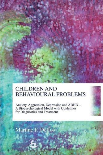 Children and Behavioural Problems: Anxiety, Aggression, Depression and ADHD- A Biopsychological Model with Guidelines for Diagnostics and Treatment