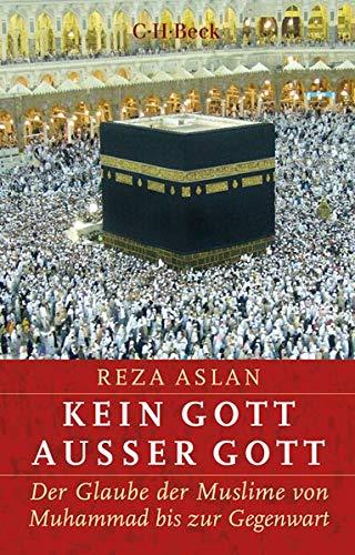 Kein Gott außer Gott: Der Glaube der Muslime von Muhammad bis zur Gegenwart