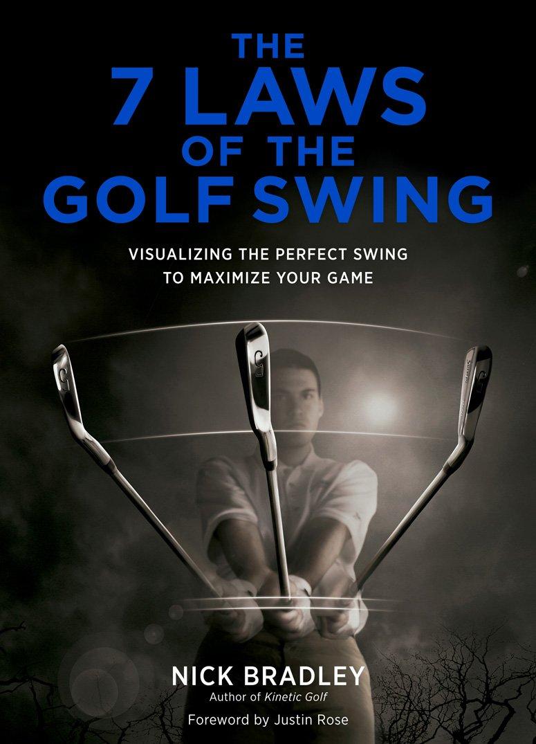 The 7 Laws Of The Golf Swing: Visualizing The Perfect Swing To Maximize Your Game