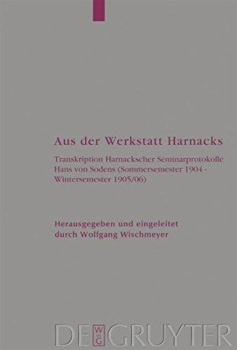 Aus der Werkstatt Harnacks: Transkription Harnackscher Seminarprotokolle Hans von Sodens (Sommersemester 1904 - Wintersemester 1905/06) (Arbeiten zur Kirchengeschichte, Band 91)