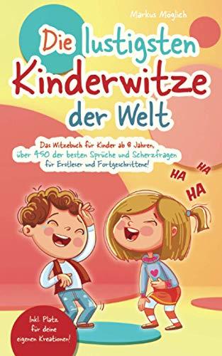 Die lustigsten Kinderwitze der Welt: Das Witzebuch für Kinder ab 8 Jahren, über 450 der besten Sprüche und Scherzfragen für Erstleser und Fortgeschrittene! inkl. Platz für deine eigenen Kreationen!!