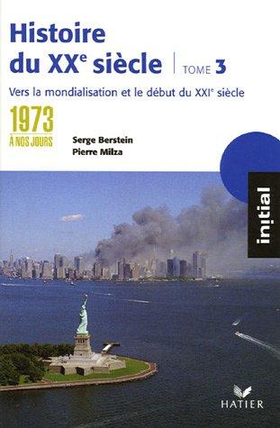 Histoire du XXe siècle. Vol. 3. De 1973 à nos jours, vers la mondialisation et le XXIe siècle