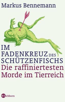 Im Fadenkreuz des Schützenfischs. Die raffiniertesten Morde im Tierreich