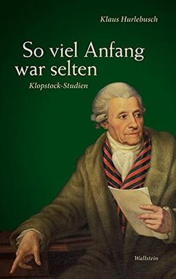 So viel Anfang war selten: Klopstock-Studien (Schriften des Gleimhauses Halberstadt)