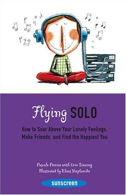 Flying Solo: How to Soar Above Your Lonely Feelings, Make Friends, and Find the Happiest You (Sunscreen)