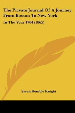 The Private Journal Of A Journey From Boston To New York: In The Year 1704 (1865)