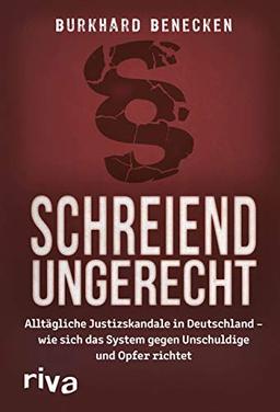 Schreiend ungerecht: Alltägliche Justizskandale in Deutschland – wie sich das System gegen Unschuldige und Opfer richtet