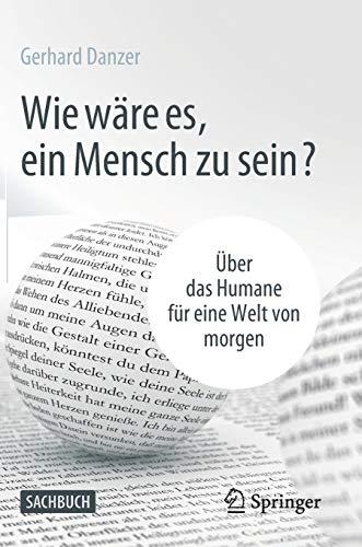 Wie wäre es, ein Mensch zu sein?: Über das Humane für eine Welt von morgen