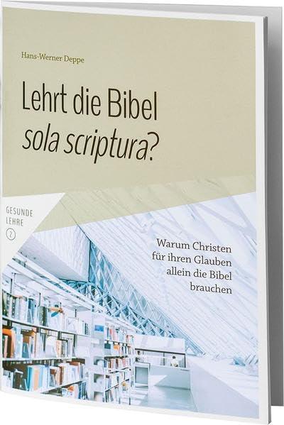 Lehrt die Bibel sola scriptura?: Warum Christen für ihren Glauben allein die Bibel brauchen (Gesunde Lehre)