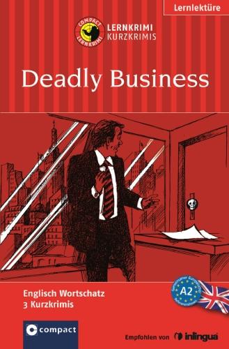 Deadly Business. Compact Lernkrimi. Englisch Wortschatz - Niveau A2: Sieger im 4. Krimi-Schreibwettbewerb