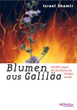 Blumen aus Galiläa: Schriften gegen die Zerstörung des Heiligen Landes