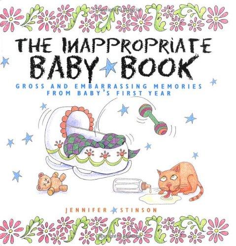 The Inappropriate Baby Book: Gross and Embarrassing Memories from Baby's First Year