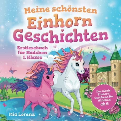 Meine schönsten Einhorn-Geschichten – Erstlesebuch für Mädchen 1. Klasse: Das ideale Einhorn Geschenk für Mädchen ab 6 – inkl. BONUS