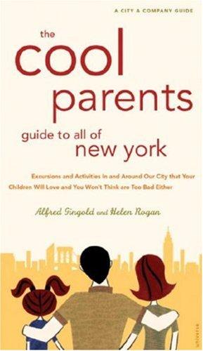 The Cool Parent's Guide to All of New York, 4th Edition: Excursion and Activities in and around our city that your children will love and you won't think are too bad either (Cool Parents Guides)