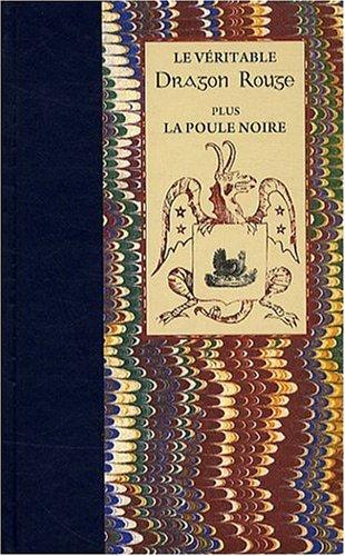 Le véritable Dragon rouge : où il est traité de l'art de commander les esprits infernaux, aériens et terrestres, faire apparaître les morts, lire dans les astres, découvrir les trésors, sources, minières.... La poule noire : avec la marque d'Astaroth