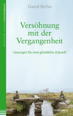 Versöhnung mit der Vergangenheit - Lösungen für eine glückliche Zukunft