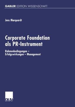 Corporate Foundation als PR-Instrument. Rahmenbedingungen - Erfolgswirkungen - Management