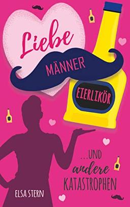 Liebe, Männer, Eierlikör ...und andere Katastrophen (Liebe, Männer, Eierlikör, 1)