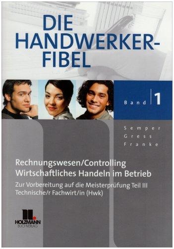 Die Handwerker-Fibel 01: Für die praxisnahe Vorbereitung auf die Meisterprüfung Teil III/Prüfung Techn.Fachwirt/in (HWK) Grundlagen des Rechnungswesen ... im Betrieb mit Übungs-und Prüfungsaufgaben