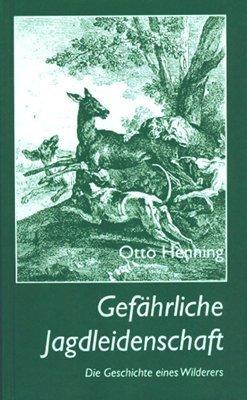 Gefährliche Jagdleidenschaft. Die Geschichte eines Wilderers