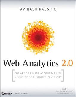 Web Analytics 2.0: The Art of Online Accountability and Science of Customer Centricity