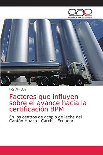 Factores que influyen sobre el avance hacia la certificación BPM: En los centros de acopio de leche del Cantón Huaca - Carchi - Ecuador