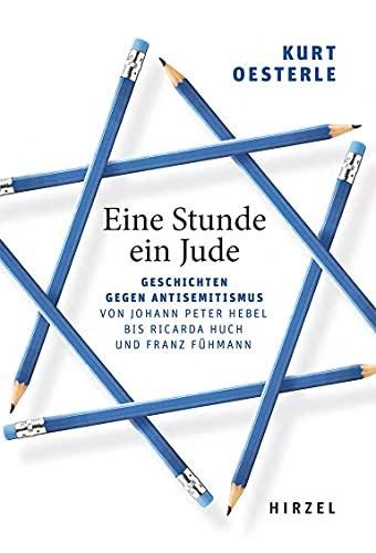 Eine Stunde ein Jude: Geschichten gegen Antisemitismus Von Johann Peter Hebel bis Ricarda Huch und Franz Fühmann