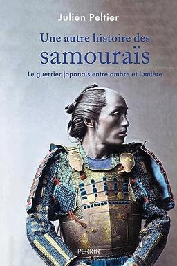 Une autre histoire des samouraïs : le guerrier japonais entre ombre et lumière