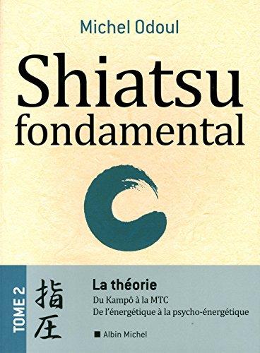 Shiatsu fondamental. Vol. 2. La théorie : du kampô à la MTC, de l'énergétique à la psycho-énergétique