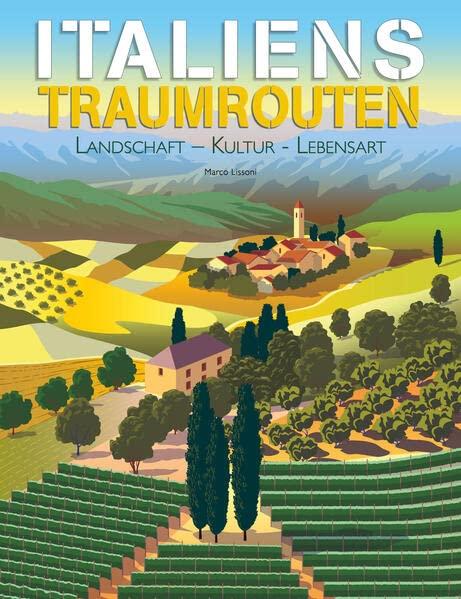 Italiens Traumrouten: Landschaft – Kultur - Lebensart. Italien-Bildband mit über 300 Farbfotografien: Landschaft - Kultur - Lebensart. Mit über 300 Farbfotografien