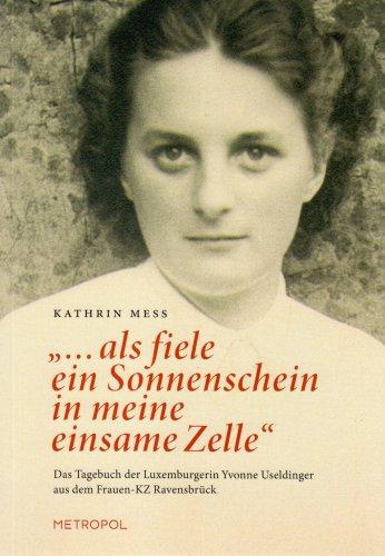 "...als fiele ein Sonnenschein in meine einsame Zelle": Das Tagebuch der Luxemburgerin Yvonne Useldinger aus dem Frauen-KZ Ravensbrück