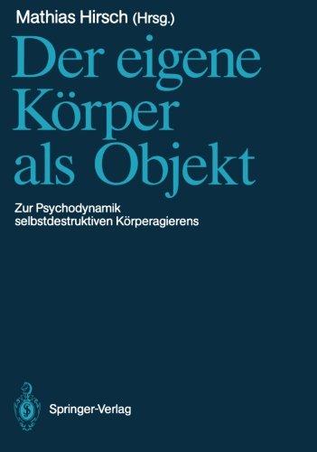 Der eigene Körper als Objekt: Zur Psychodynamik selbstdestruktiven Körperagierens (German Edition)