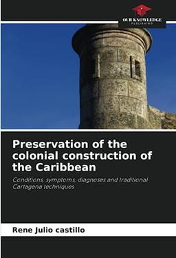 Preservation of the colonial construction of the Caribbean: Conditions, symptoms, diagnoses and traditional Cartagena techniques