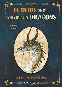 Le guide (secret) d'un chasseur de dragons (mais qui les aime bien quand même)...