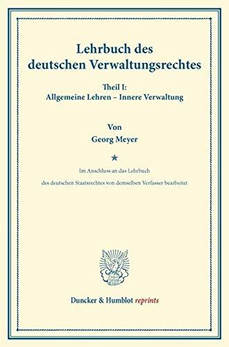 Lehrbuch des deutschen Verwaltungsrechtes.: Im Anschluss an das Lehrbuch des deutschen Staatsrechtes von demselben Verfasser bearbeitet. Theil I: ... Verwaltung. (Duncker & Humblot reprints)