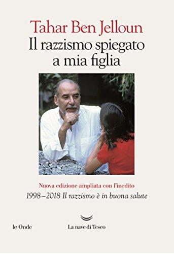 Il razzismo spiegato a mia figlia. Con «1998-2018. Il razzismo è in buona salute»