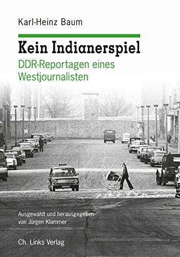 Kein Indianerspiel: DDR-Reportagen eines Westjournalisten (ausgewählt und herausgegeben von Jürgen Klammer)