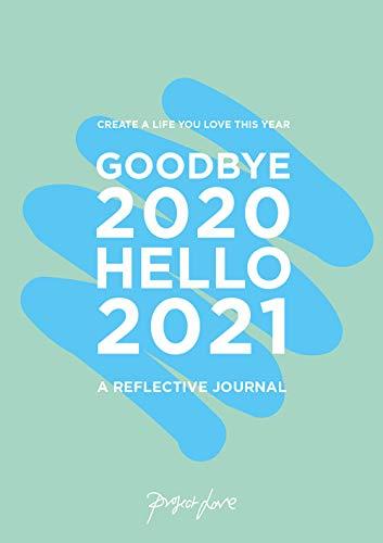 Goodbye 2020, Hello 2021: Design A Life You Love This Year: Create a life you love this year