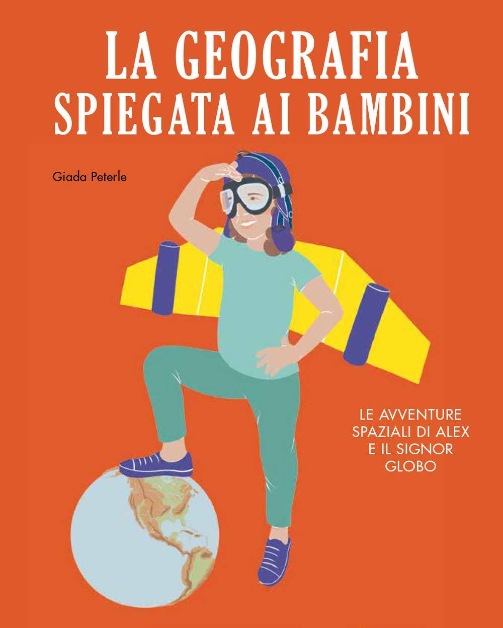 La geografia spiegata ai bambini. Le avventure spaziali di Alex e il signor Globo. Ediz. a colori (Critical Kids)