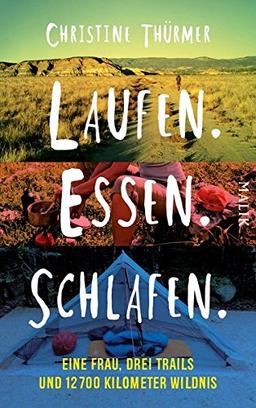 Laufen. Essen. Schlafen.: Eine Frau, drei Trails und 12700 Kilometer Wildnis